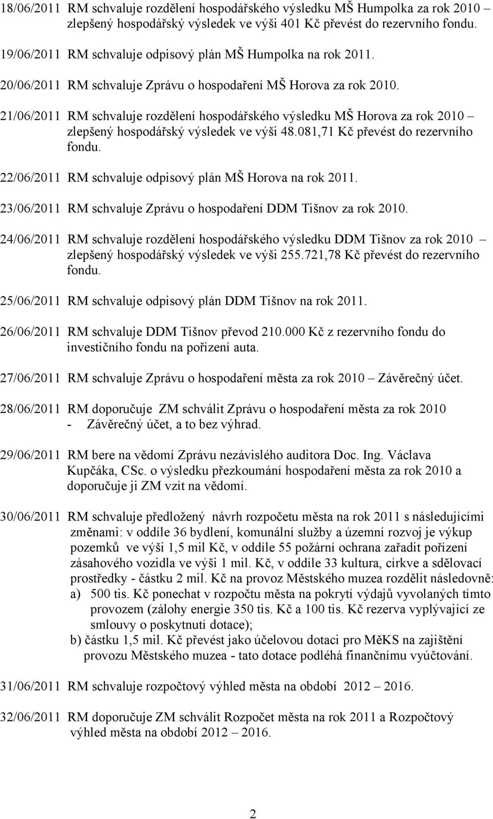 21/06/2011 RM schvaluje rozdělení hospodářského výsledku MŠ Horova za rok 2010 zlepšený hospodářský výsledek ve výši 48.