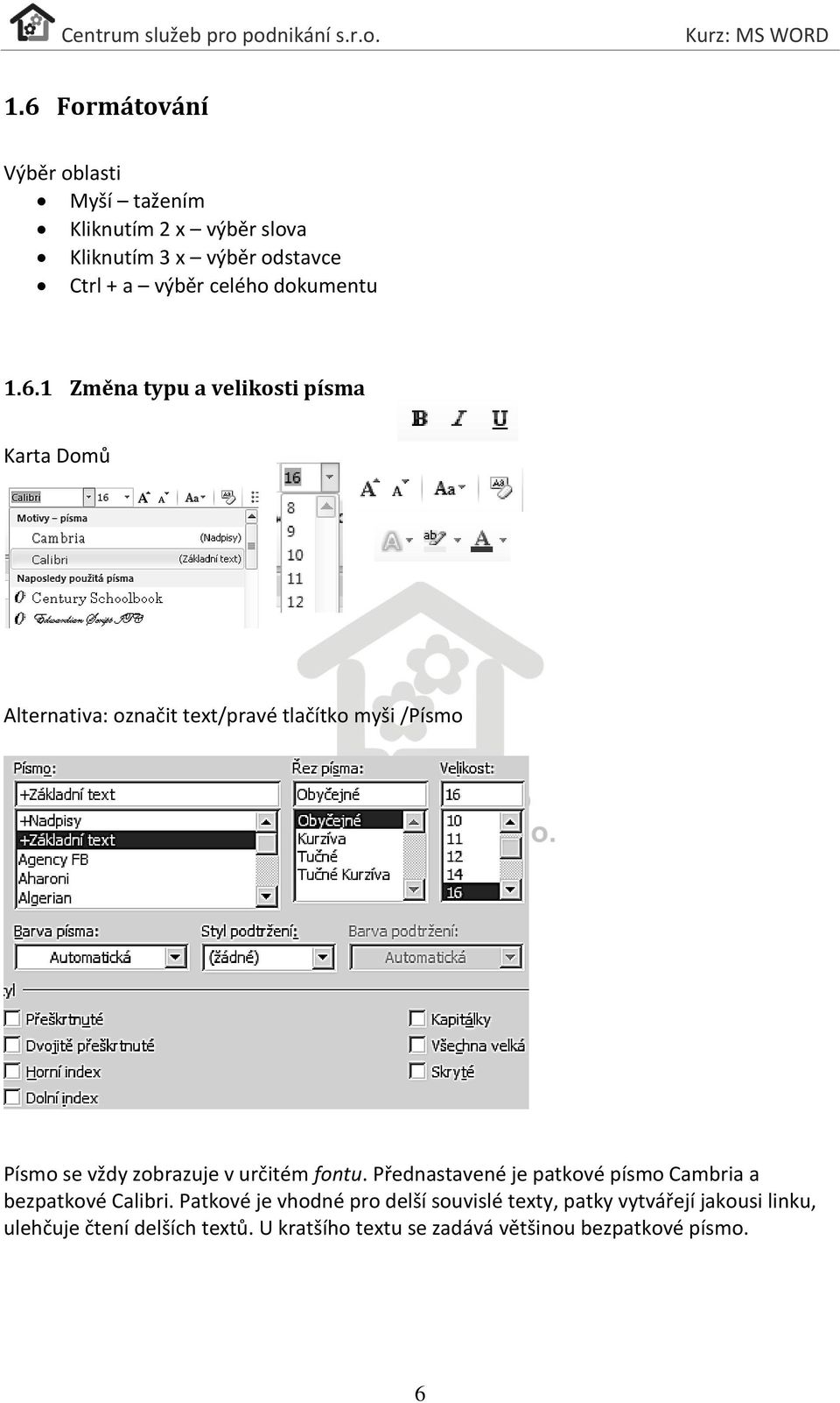 1 Změna typu a velikosti písma Karta Domů Alternativa: označit text/pravé tlačítko myši /Písmo Písmo se vždy zobrazuje v