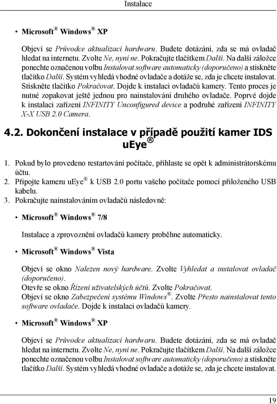 Stiskněte tlačítko Pokračovat. Dojde k instalaci ovladačů kamery. Tento proces je nutné zopakovat ještě jednou pro nainstalování druhého ovladače.