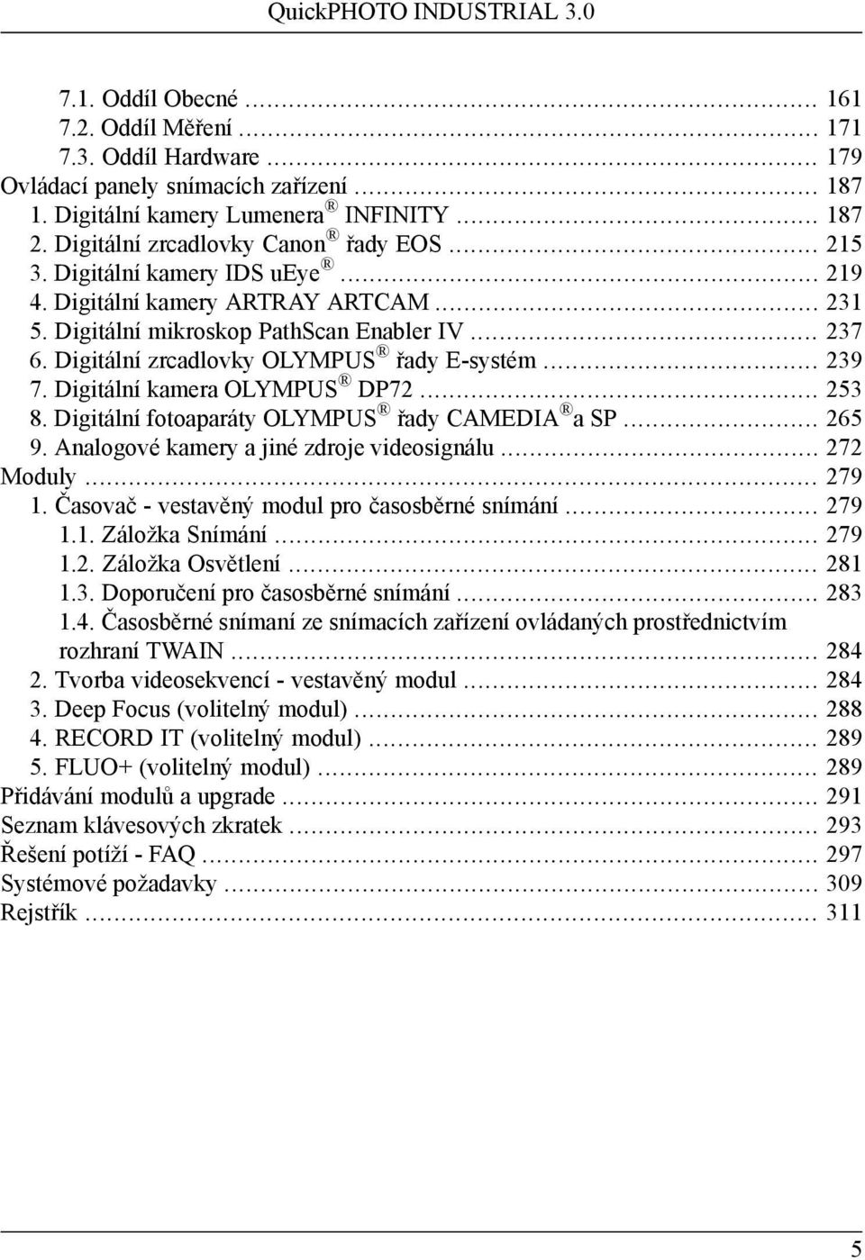 Digitální zrcadlovky OLYMPUS řady E-systém... 239 7. Digitální kamera OLYMPUS DP72... 253 8. Digitální fotoaparáty OLYMPUS řady CAMEDIA a SP... 265 9. Analogové kamery a jiné zdroje videosignálu.
