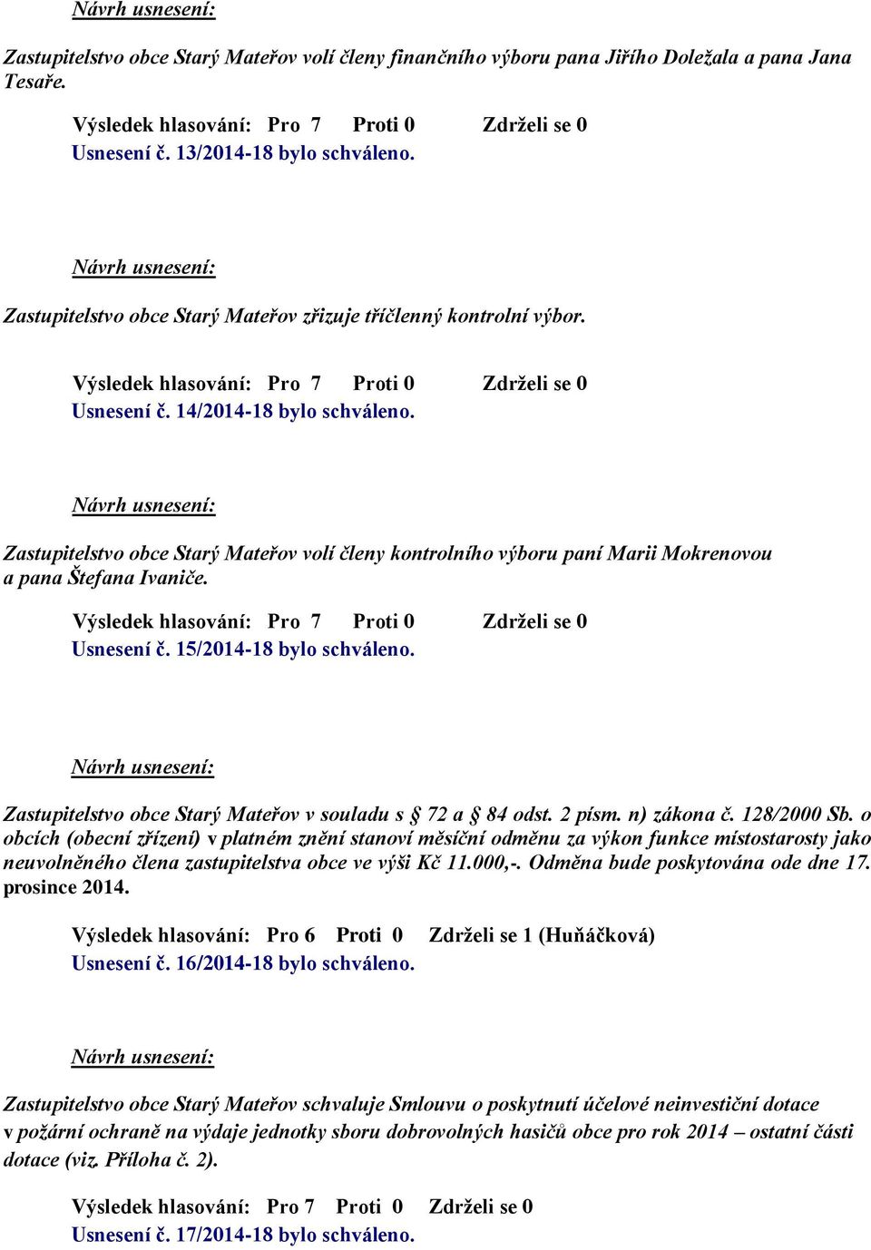 Zastupitelstvo obce Starý Mateřov volí členy kontrolního výboru paní Marii Mokrenovou a pana Štefana Ivaniče. Usnesení č. 15/2014-18 bylo schváleno.