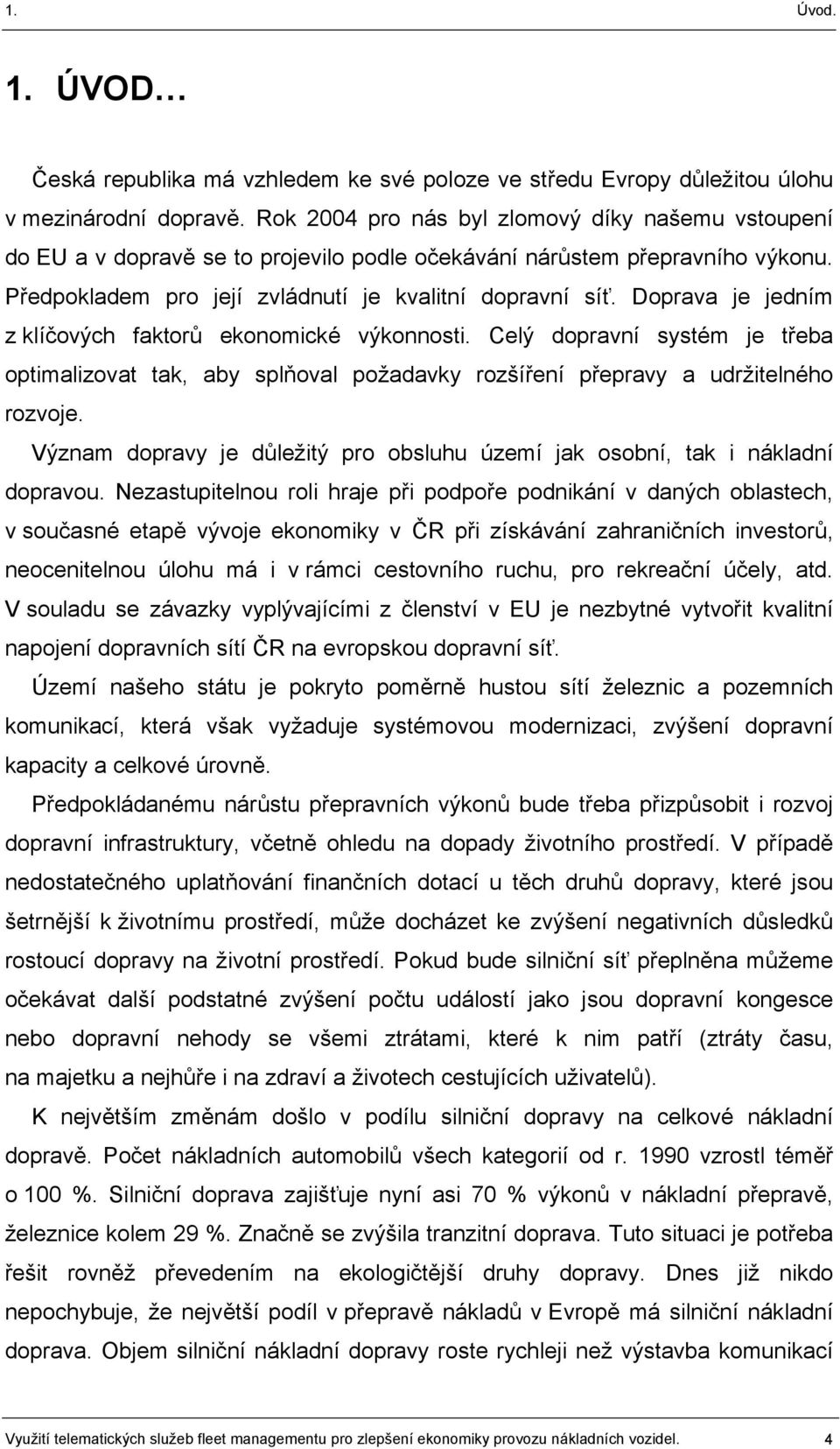 Doprava je jedním z klíčových faktorů ekonomické výkonnosti. Celý dopravní systém je třeba optimalizovat tak, aby splňoval požadavky rozšíření přepravy a udržitelného rozvoje.