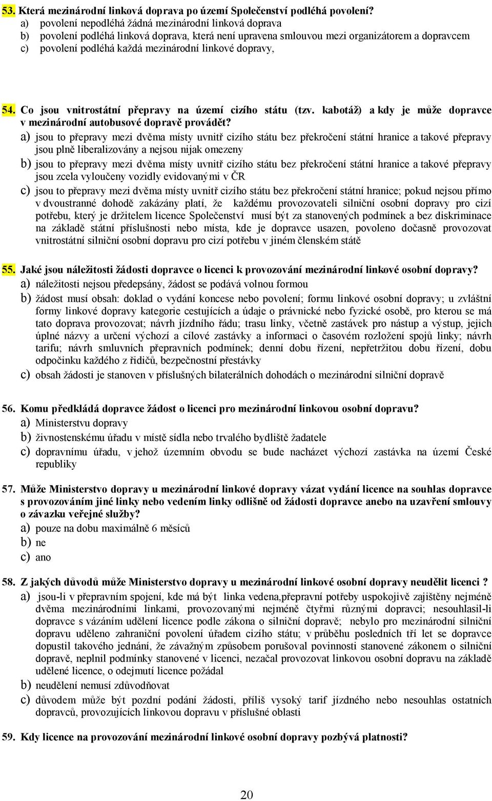 dopravy, 54. Co jsou vnitrostátní přepravy na území cizího státu (tzv. kabotáž) a kdy je může dopravce v mezinárodní autobusové provádět?