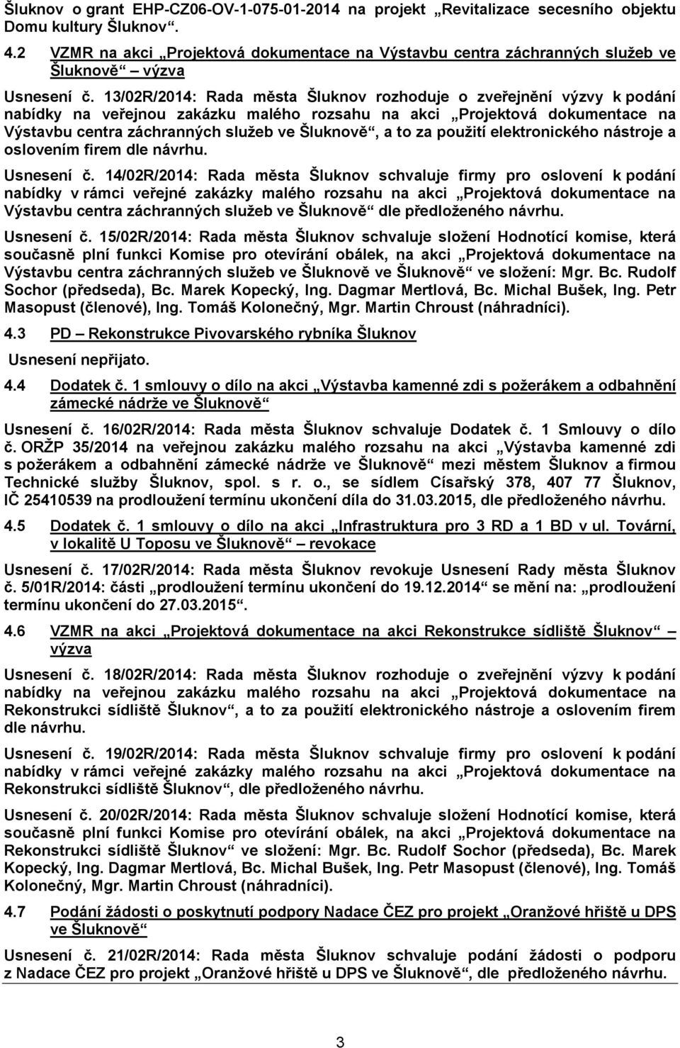 13/02R/2014: Rada města Šluknov rozhoduje o zveřejnění výzvy k podání nabídky na veřejnou zakázku malého rozsahu na akci Projektová dokumentace na Výstavbu centra záchranných služeb ve Šluknově, a to