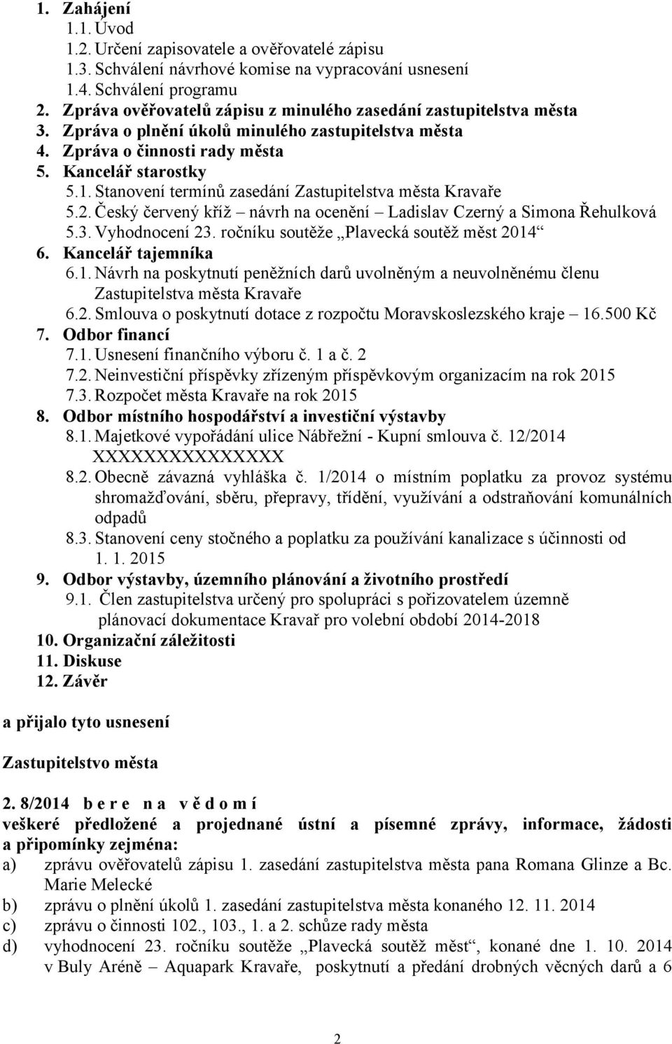 Stanovení termínů zasedání Zastupitelstva města Kravaře 5.2. Český červený kříž návrh na ocenění Ladislav Czerný a Simona Řehulková 5.3. Vyhodnocení 23. ročníku soutěže Plavecká soutěž měst 2014 6.