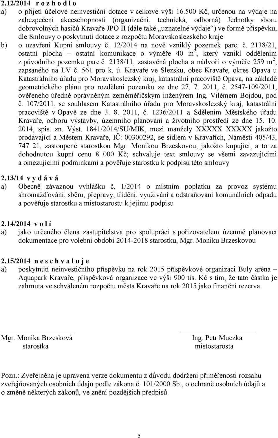 Smlouvy o poskytnutí dotace z rozpočtu Moravskoslezského kraje b) o uzavření Kupní smlouvy č.