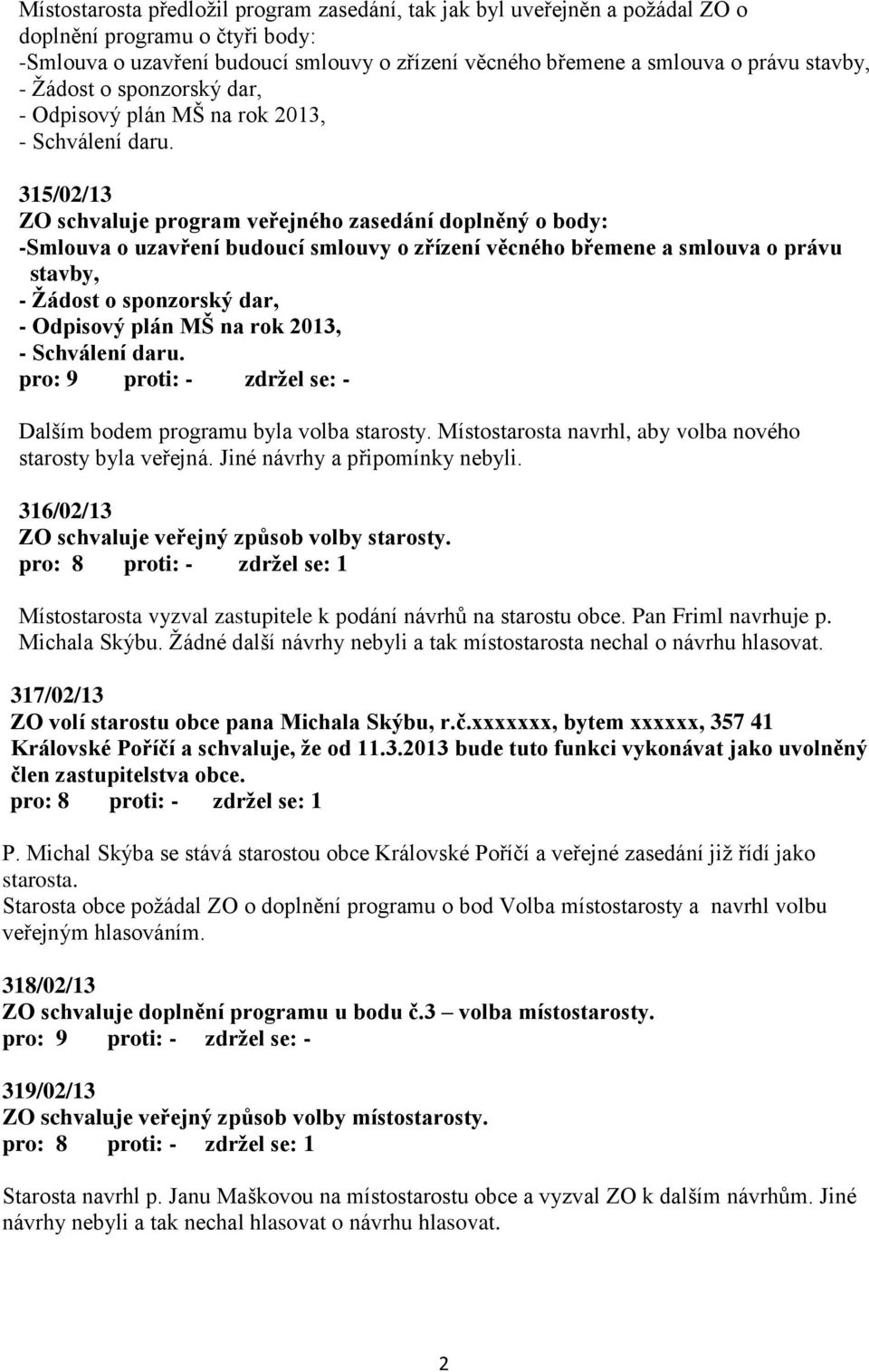 315/02/13 ZO schvaluje program veřejného zasedání doplněný o body: -Smlouva o uzavření budoucí smlouvy o zřízení věcného břemene a smlouva o právu stavby,  Dalším bodem programu byla volba starosty.