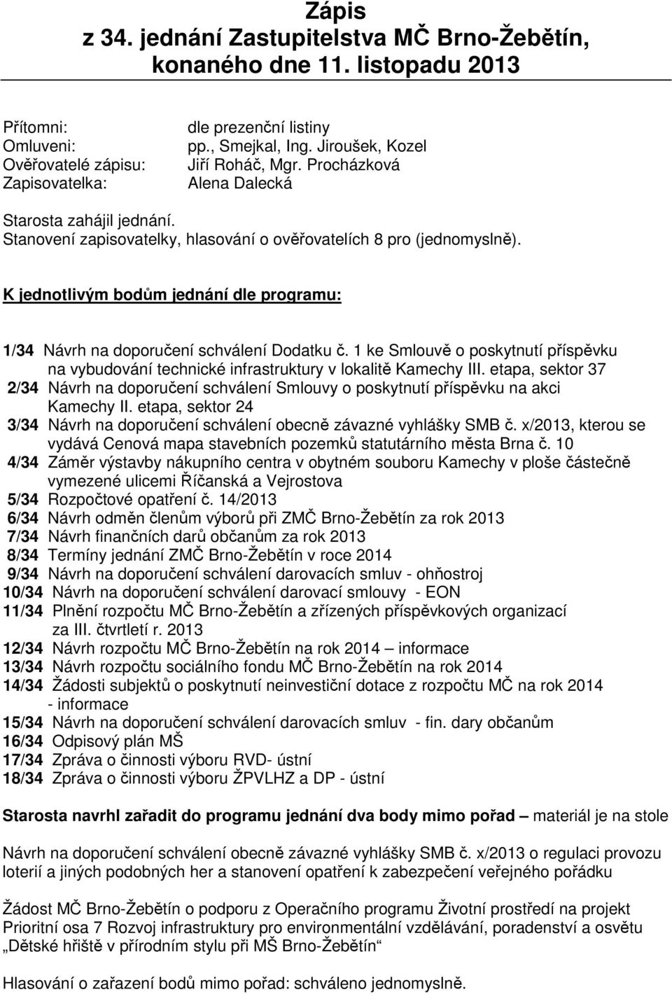 K jednotlivým bodům jednání dle programu: 1/34 Návrh na doporučení schválení Dodatku č. 1 ke Smlouvě o poskytnutí příspěvku na vybudování technické infrastruktury v lokalitě Kamechy III.