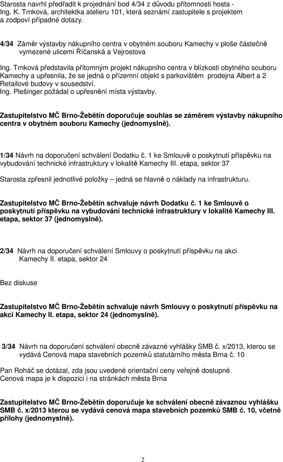 Trnková představila přítomným projekt nákupního centra v blízkosti obytného souboru Kamechy a upřesnila, že se jedná o přízemní objekt s parkovištěm prodejna Albert a 2 Retailové budovy v sousedství.