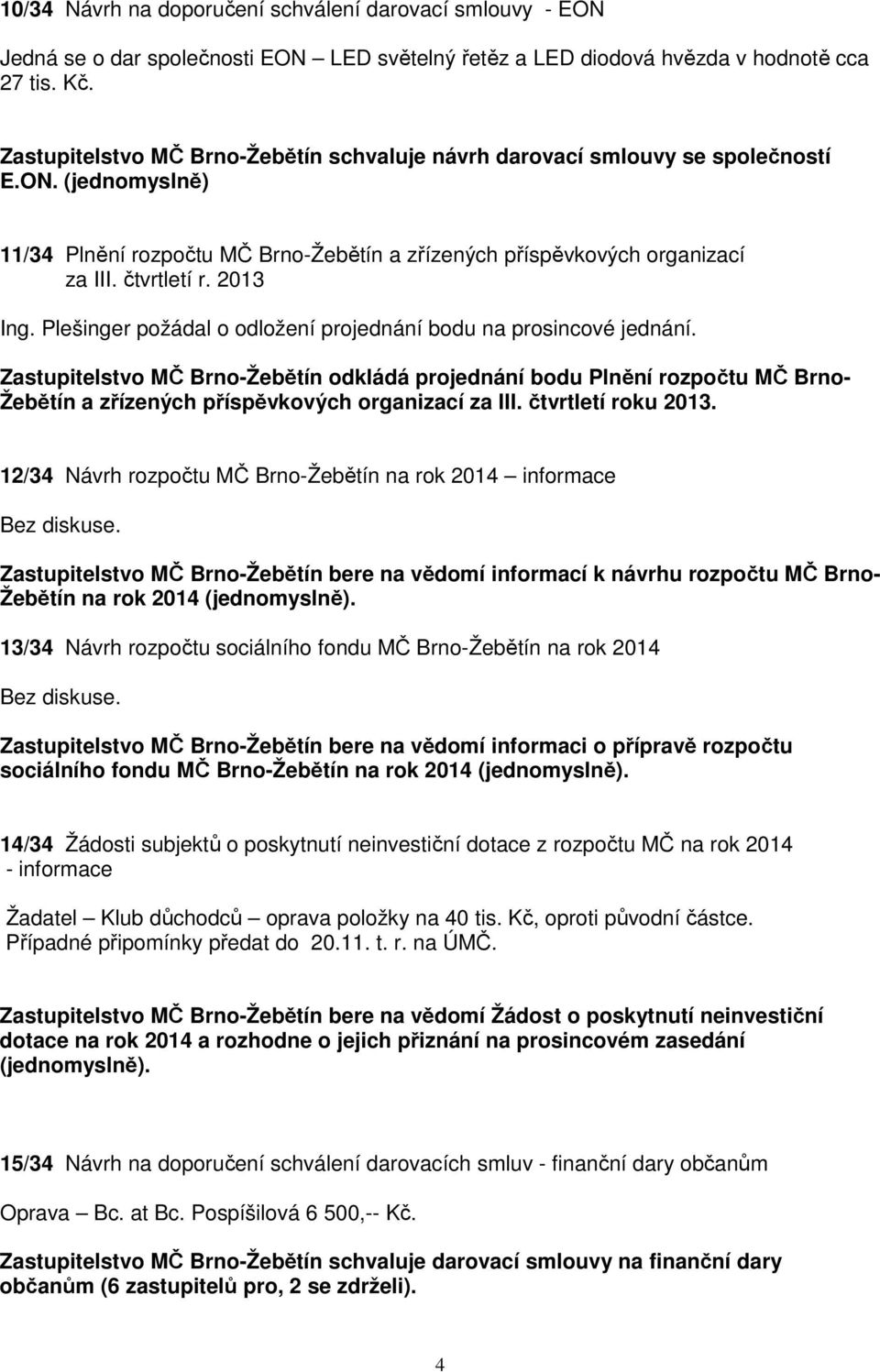 2013 Ing. Plešinger požádal o odložení projednání bodu na prosincové jednání.