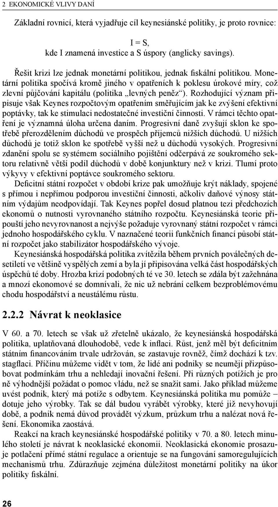 Monetární politika spočívá kromě jiného v opatřeních k poklesu úrokové míry, což zlevní půjčování kapitálu (politika levných peněz ).