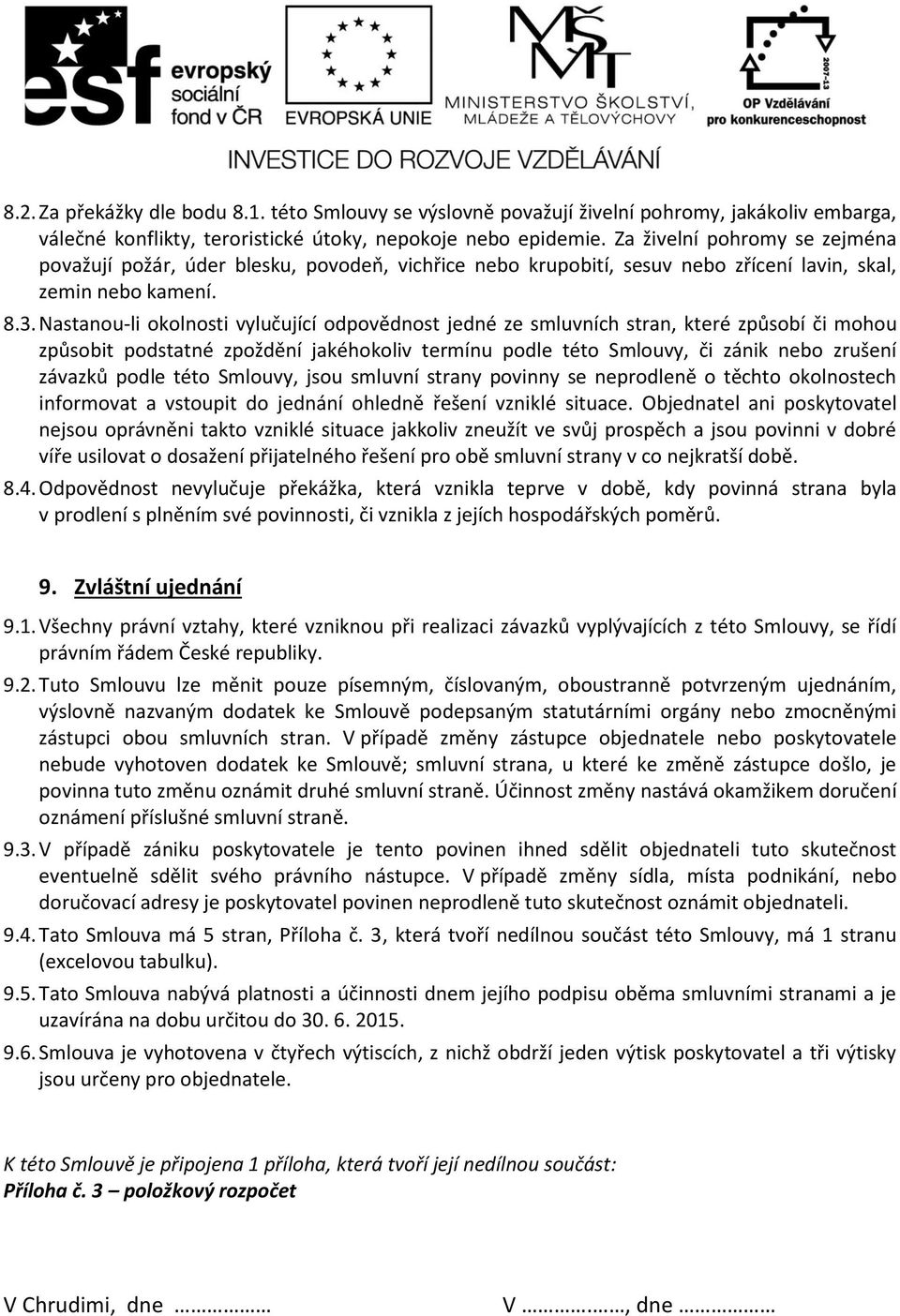 Nastanou-li okolnosti vylučující odpovědnost jedné ze smluvních stran, které způsobí či mohou způsobit podstatné zpoždění jakéhokoliv termínu podle této Smlouvy, či zánik nebo zrušení závazků podle