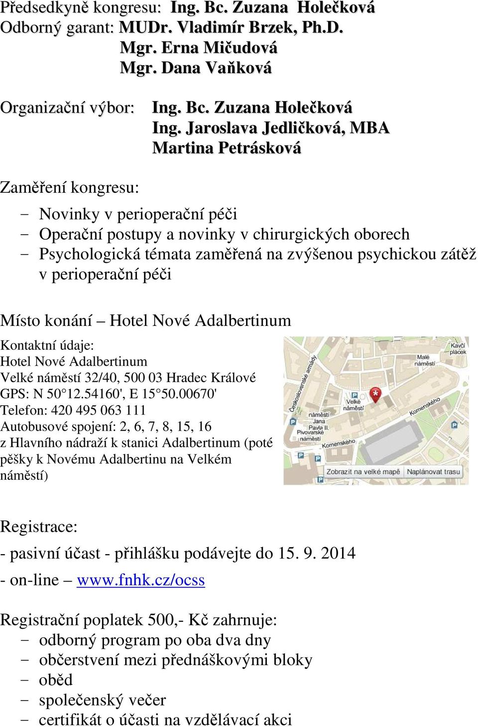 psychickou zátěž v perioperační péči Místo konání Hotel Nové Adalbertinum Kontaktní údaje: Hotel Nové Adalbertinum Velké náměstí 32/40, 500 03 Hradec Králové GPS: N 50 12.54160', E 15 50.