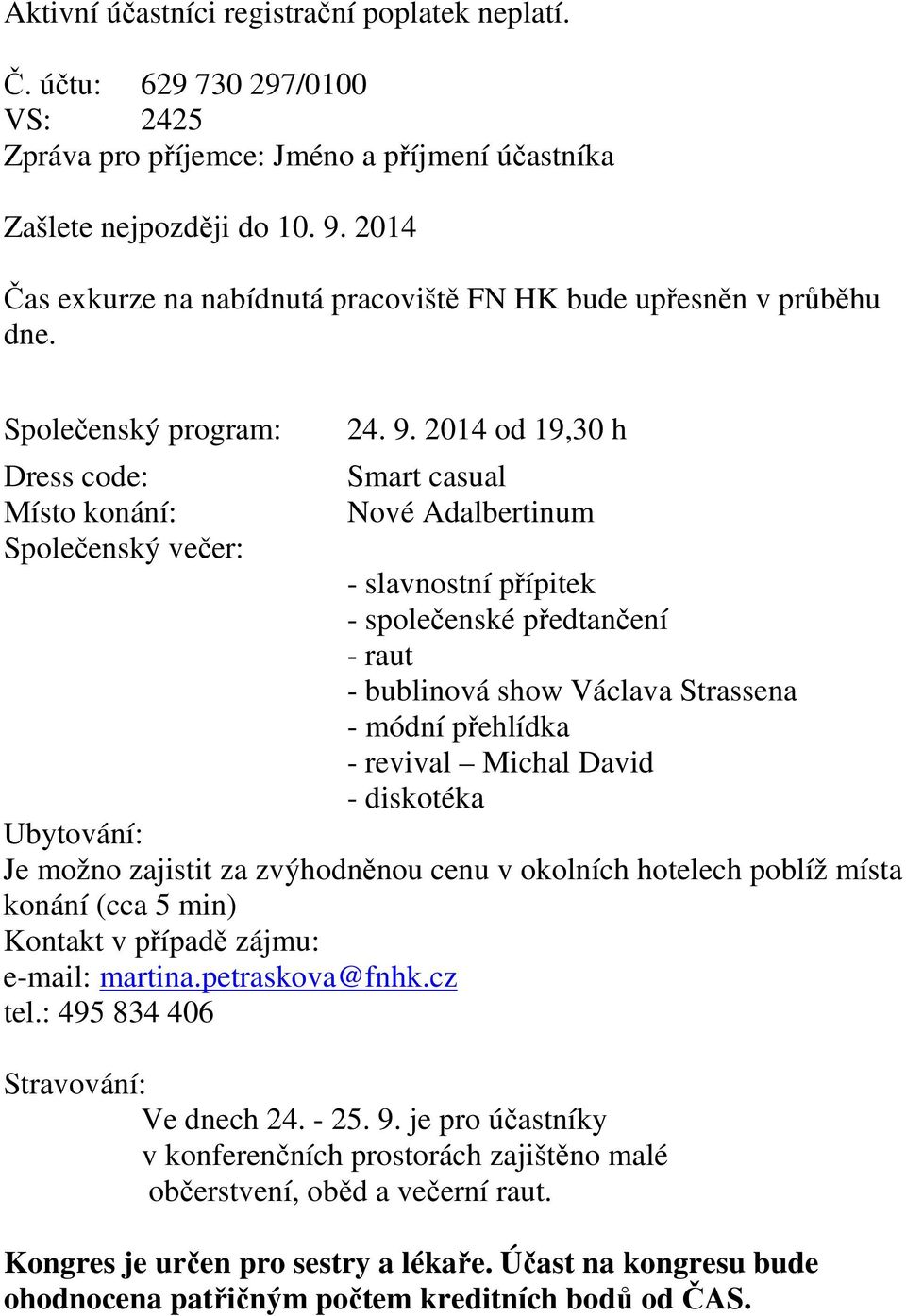 2014 od 19,30 h Smart casual Nové Adalbertinum - slavnostní přípitek - společenské předtančení - raut - bublinová show Václava Strassena - módní přehlídka - revival Michal David - diskotéka