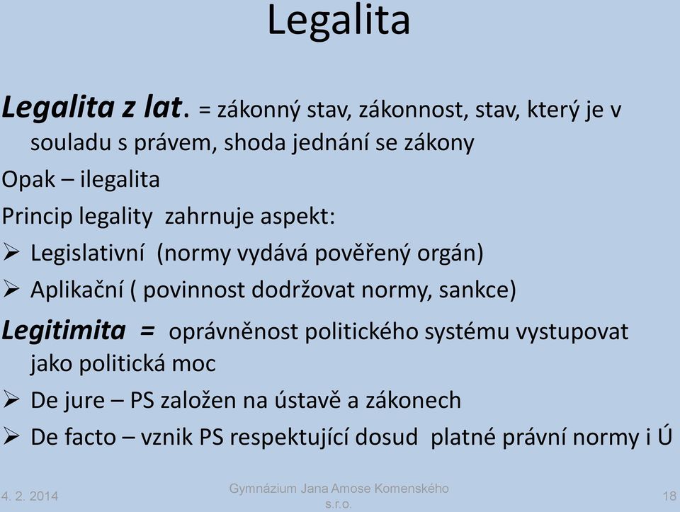 Princip legality zahrnuje aspekt: Legislativní (normy vydává pověřený orgán) Aplikační ( povinnost