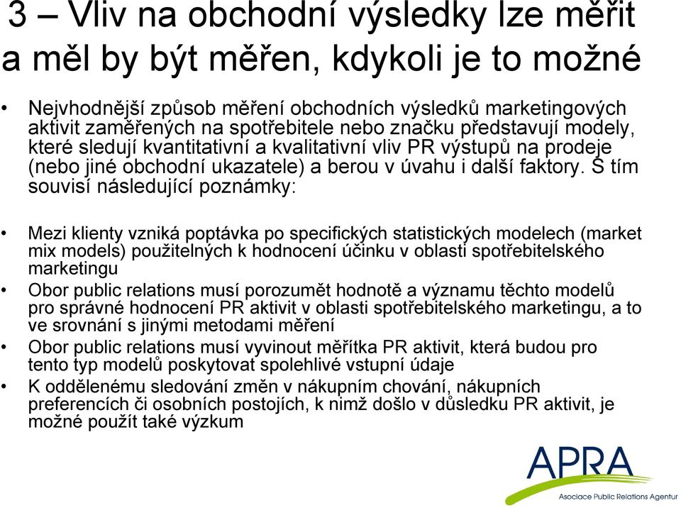 S tím souvisí následující poznámky: Mezi klienty vzniká poptávka po specifických statistických modelech (market mix models) použitelných k hodnocení účinku v oblasti spotřebitelského marketingu Obor