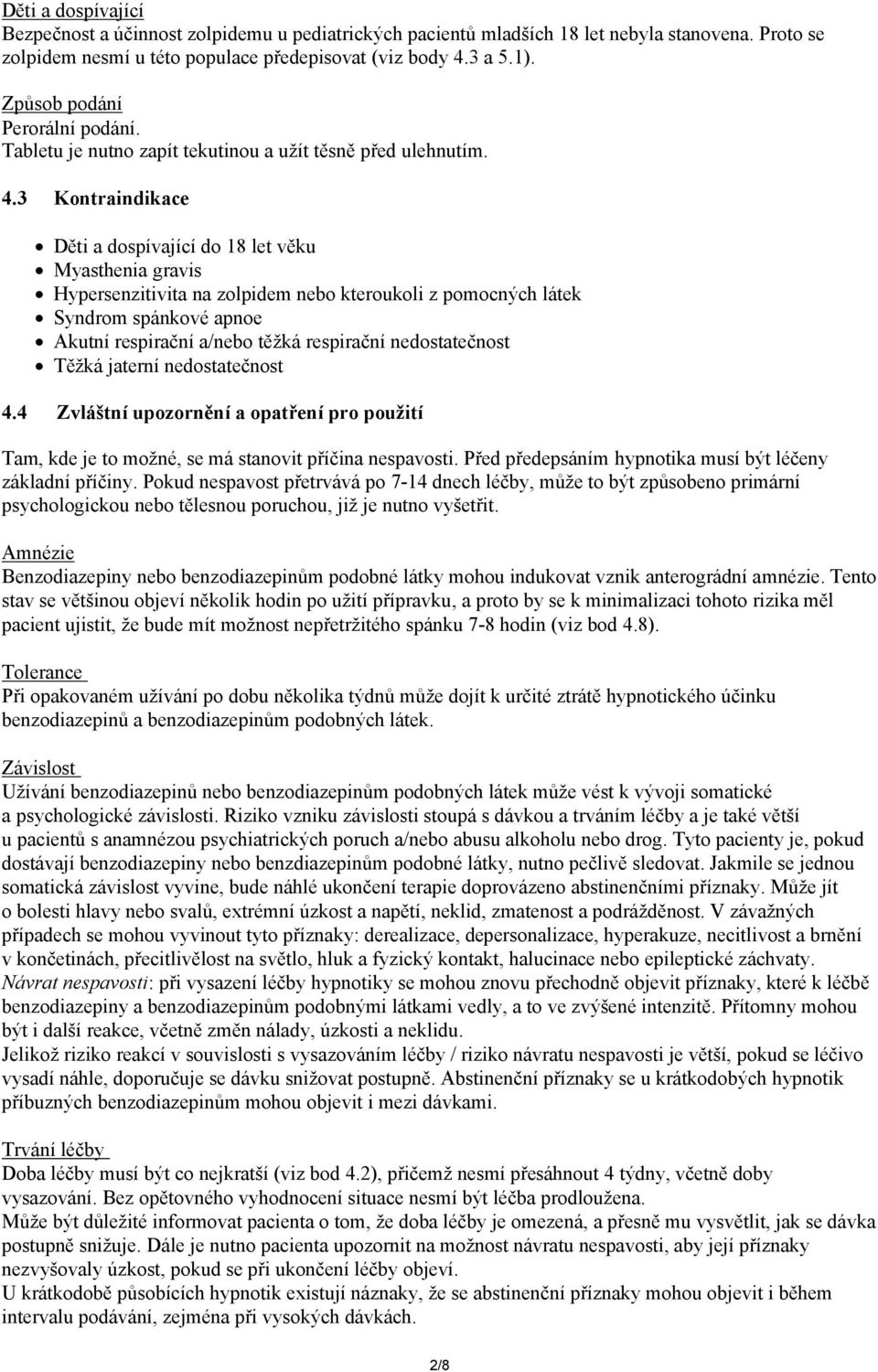 3 Kontraindikace Děti a dospívající do 18 let věku Myasthenia gravis Hypersenzitivita na zolpidem nebo kteroukoli z pomocných látek Syndrom spánkové apnoe Akutní respirační a/nebo těžká respirační