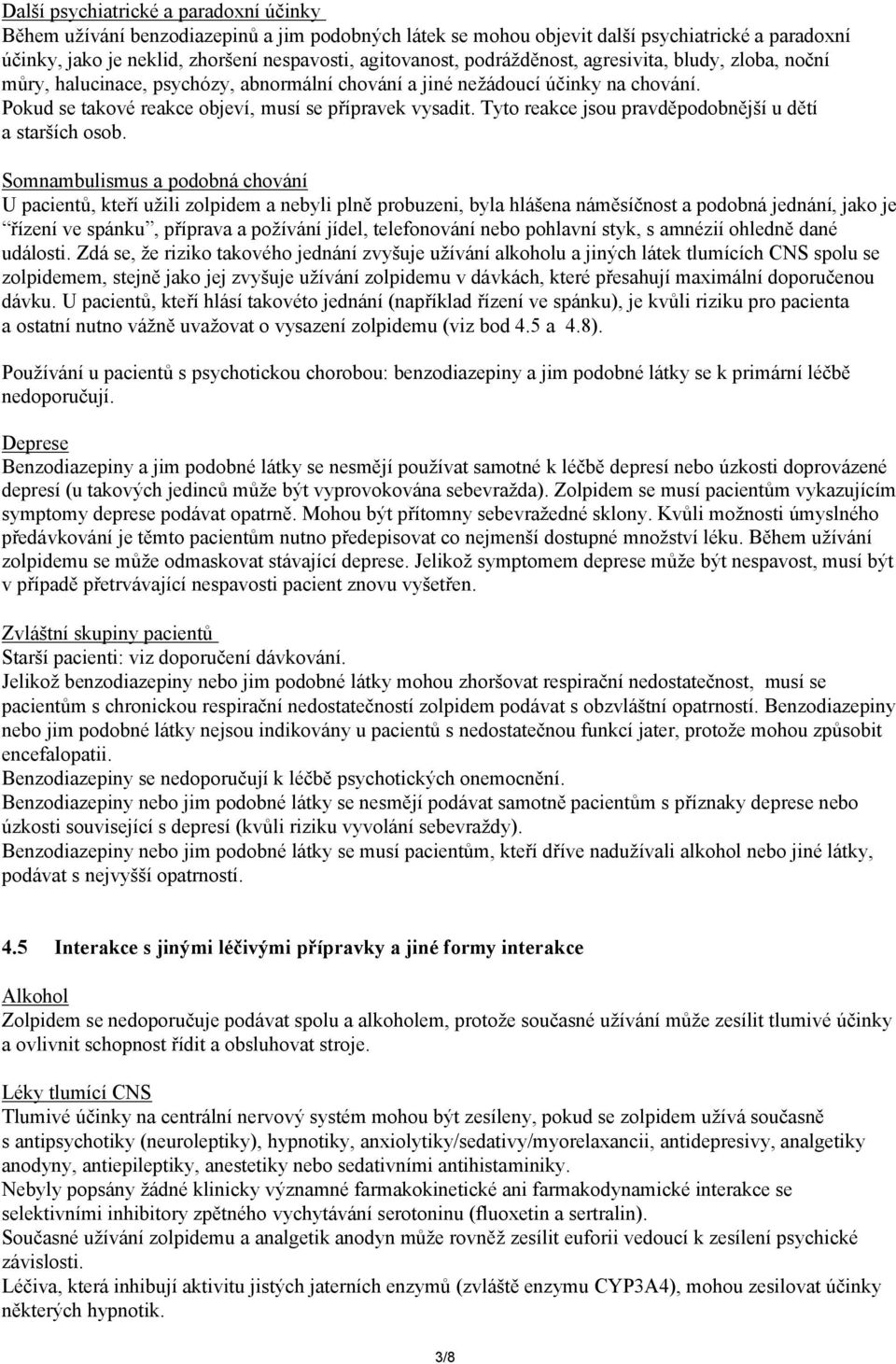 Tyto reakce jsou pravděpodobnější u dětí a starších osob.