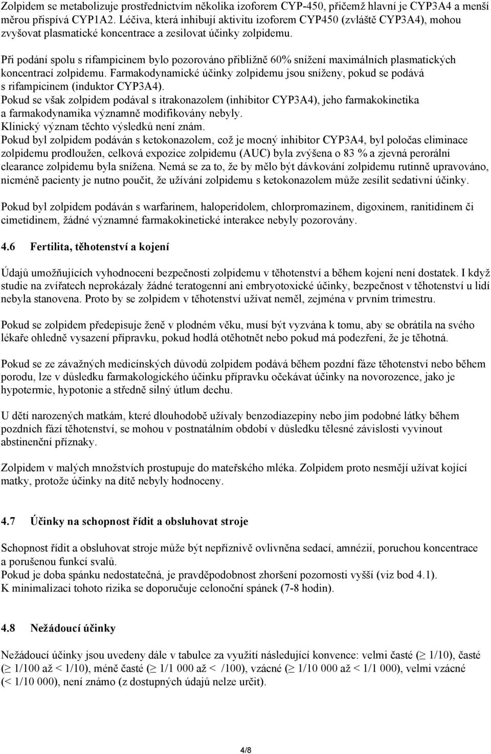 Při podání spolu s rifampicinem bylo pozorováno přibližně 60% snížení maximálních plasmatických koncentrací zolpidemu.