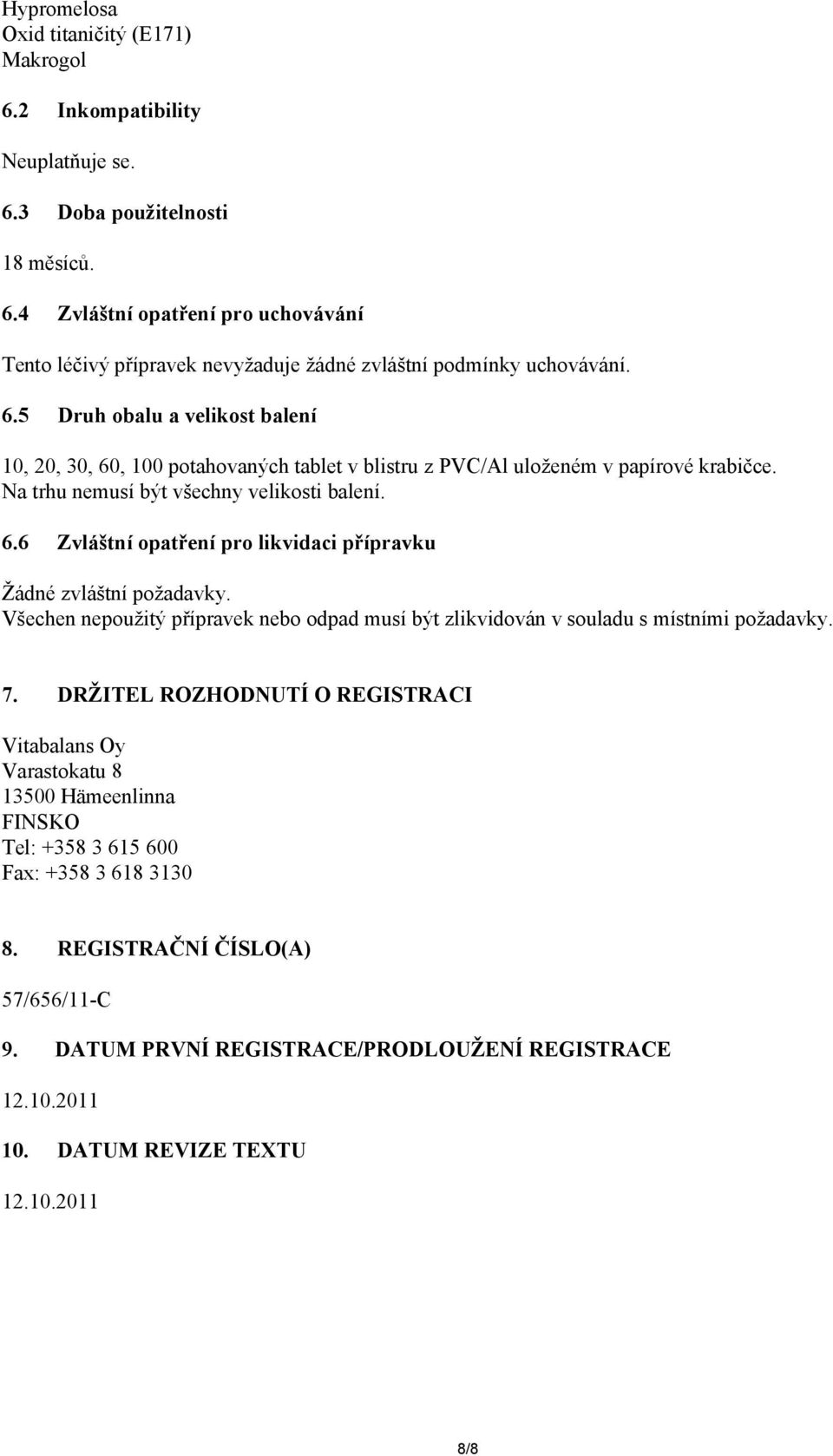 Všechen nepoužitý přípravek nebo odpad musí být zlikvidován v souladu s místními požadavky. 7.