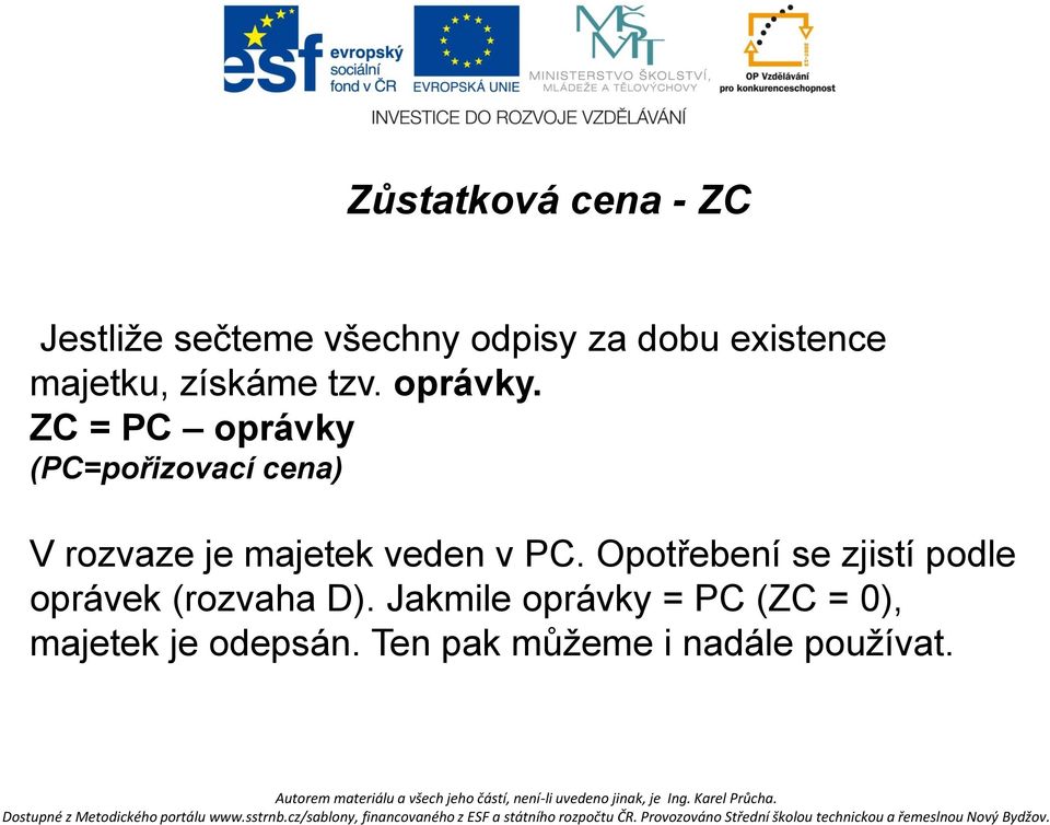 ZC = PC oprávky (PC=pořizovací cena) V rozvaze je majetek veden v PC.