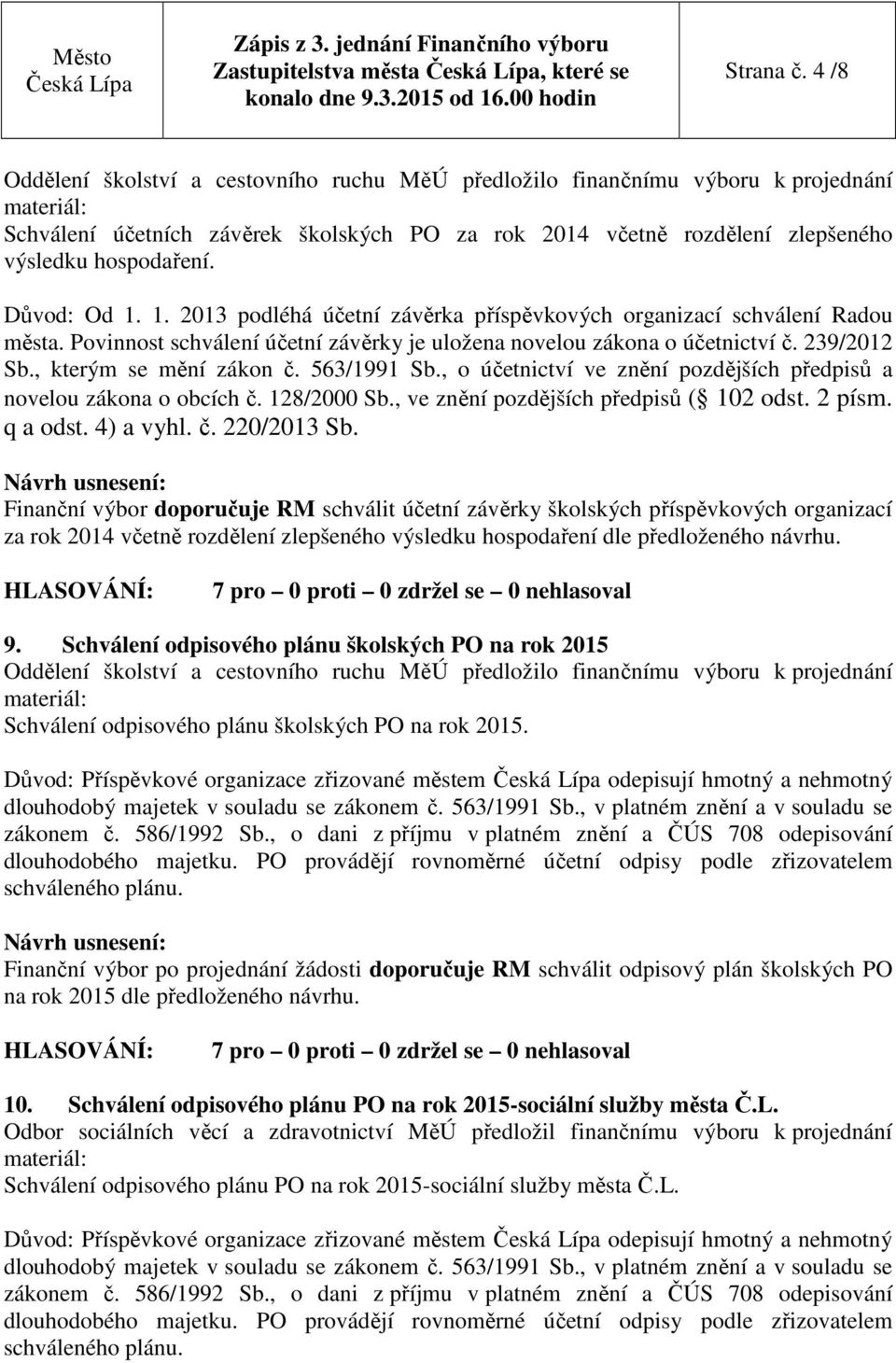 Důvod: Od 1. 1. 2013 podléhá účetní závěrka příspěvkových organizací schválení Radou města. Povinnost schválení účetní závěrky je uložena novelou zákona o účetnictví č. 239/2012 Sb.