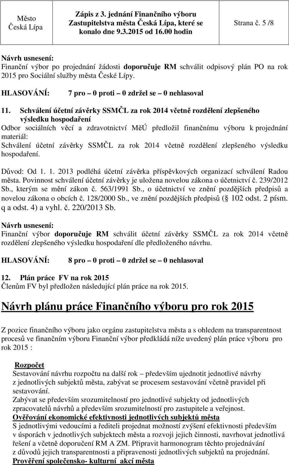 účetní závěrky SSMČL za rok 2014 včetně rozdělení zlepšeného výsledku hospodaření. Důvod: Od 1. 1. 2013 podléhá účetní závěrka příspěvkových organizací schválení Radou města.