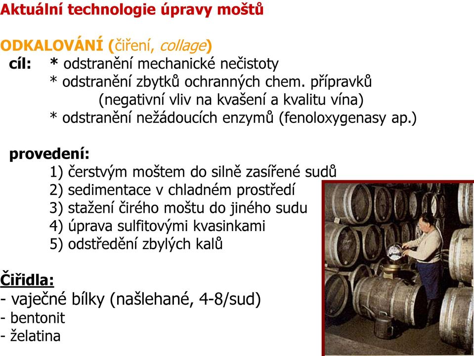 ) provedení: 1) čerstvým moštem do silně zasířené sudů 2) sedimentace v chladném prostředí 3) stažení čirého moštu do jiného