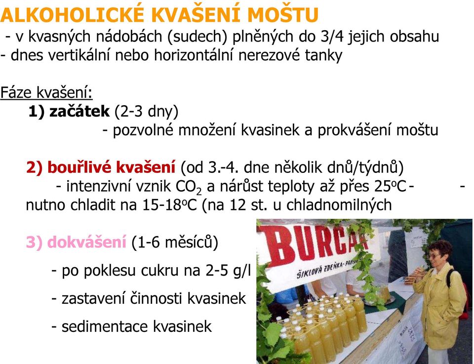 -4. dne několik dnů/týdnů) - intenzivní vznik CO 2 a nárůst teploty až přes 25 o C - - nutno chladit na 15-18 o C (na 12 st.