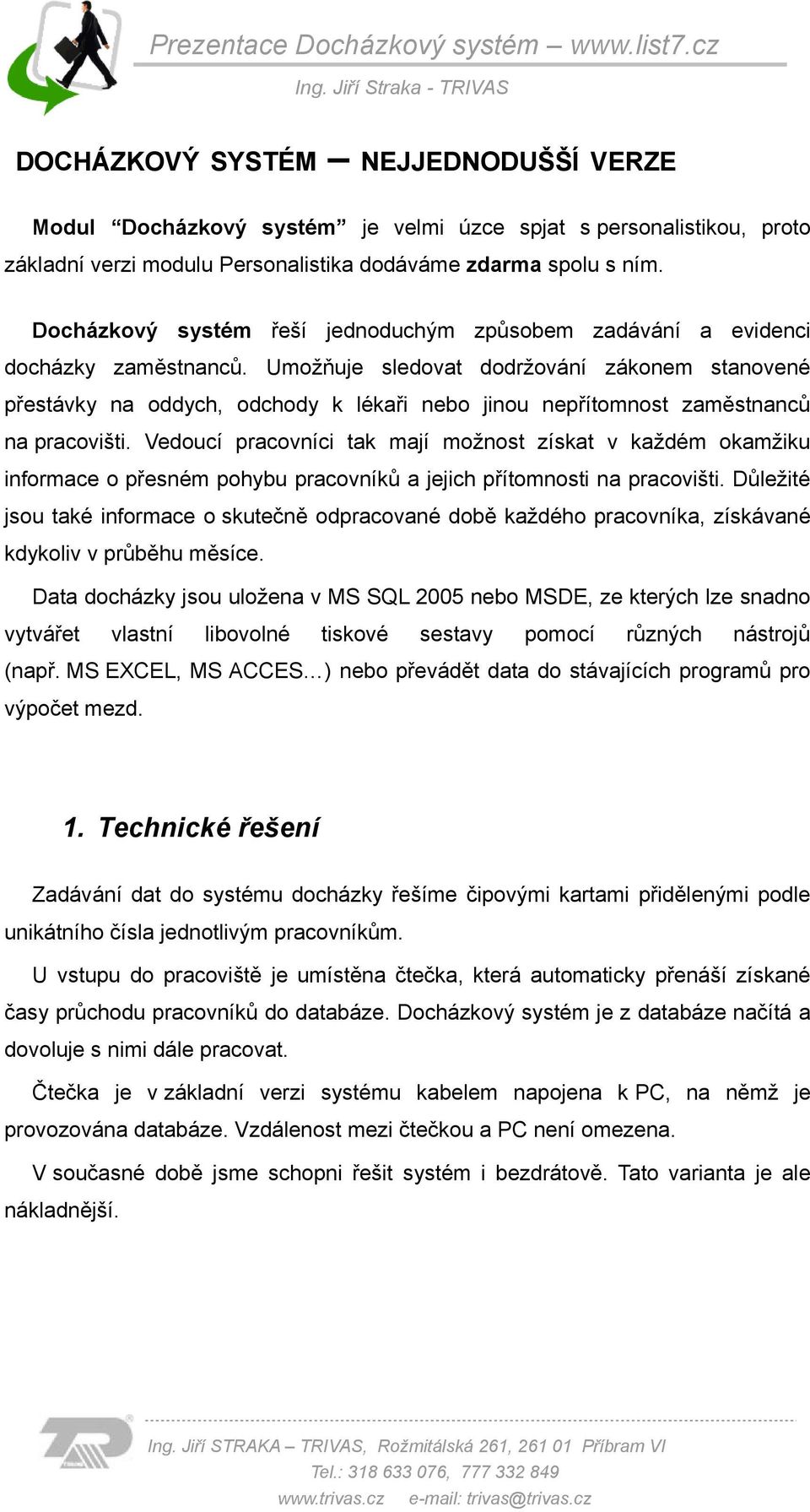 Umožňuje sledovat dodržování zákonem stanovené přestávky na oddych, odchody k lékaři nebo jinou nepřítomnost zaměstnanců na pracovišti.