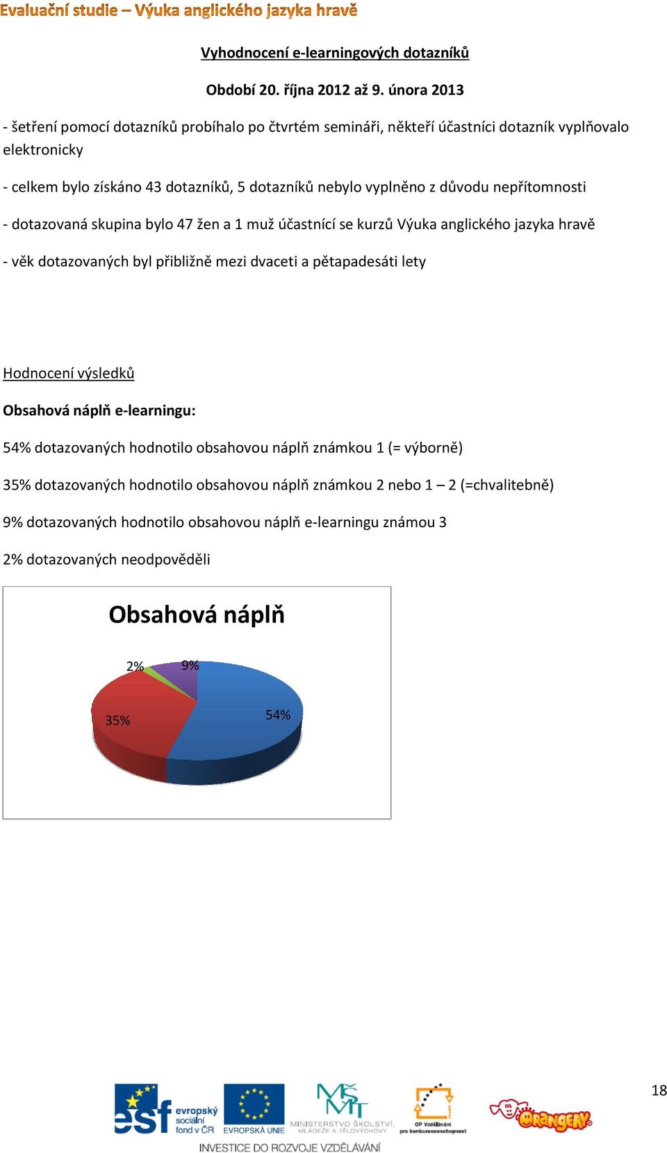 důvodu nepřítomnosti - dotazovaná skupina bylo 47 žen a 1 muž účastnící se kurzů Výuka anglického jazyka hravě - věk dotazovaných byl přibližně mezi dvaceti a pětapadesáti lety