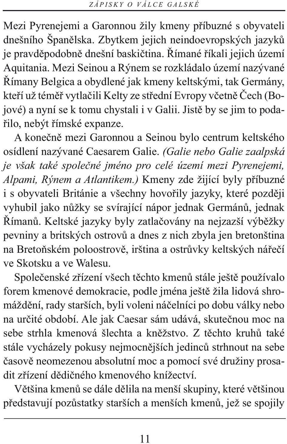 Mezi Seinou a Rýnem se rozkládalo území nazývané Římany Belgica a obydlené jak kmeny keltskými, tak Germány, kteří už téměř vytlačili Kelty ze střední Evropy včetně Čech (Bojové) a nyní se k tomu