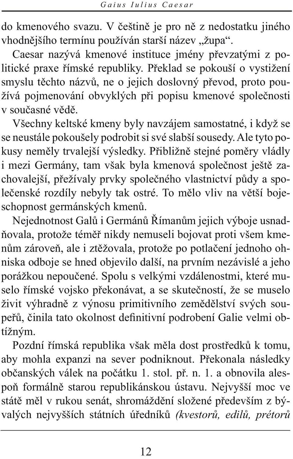 Překlad se pokouší o vystižení smyslu těchto názvů, ne o jejich doslovný převod, proto používá pojmenování obvyklých při popisu kmenové společnosti v současné vědě.