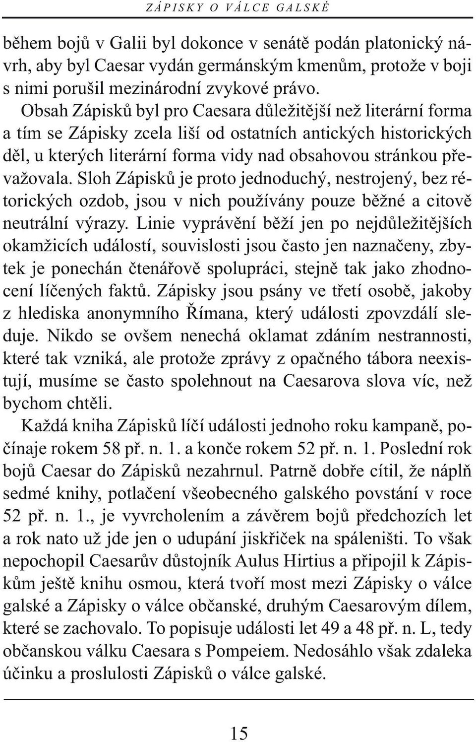 Sloh Zápisků je proto jednoduchý, nestrojený, bez rétorických ozdob, jsou v nich používány pouze běžné a citově neutrální výrazy.