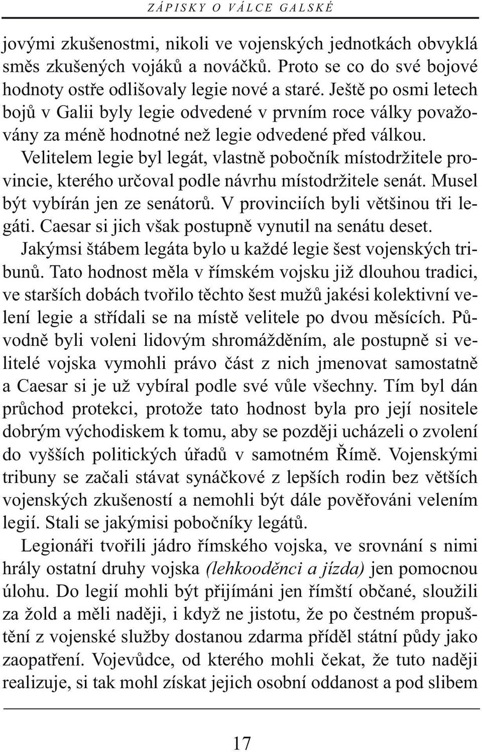 Velitelem legie byl legát, vlastně pobočník místodržitele provincie, kterého určoval podle návrhu místodržitele senát. Musel být vybírán jen ze senátorů. V provinciích byli většinou tři legáti.
