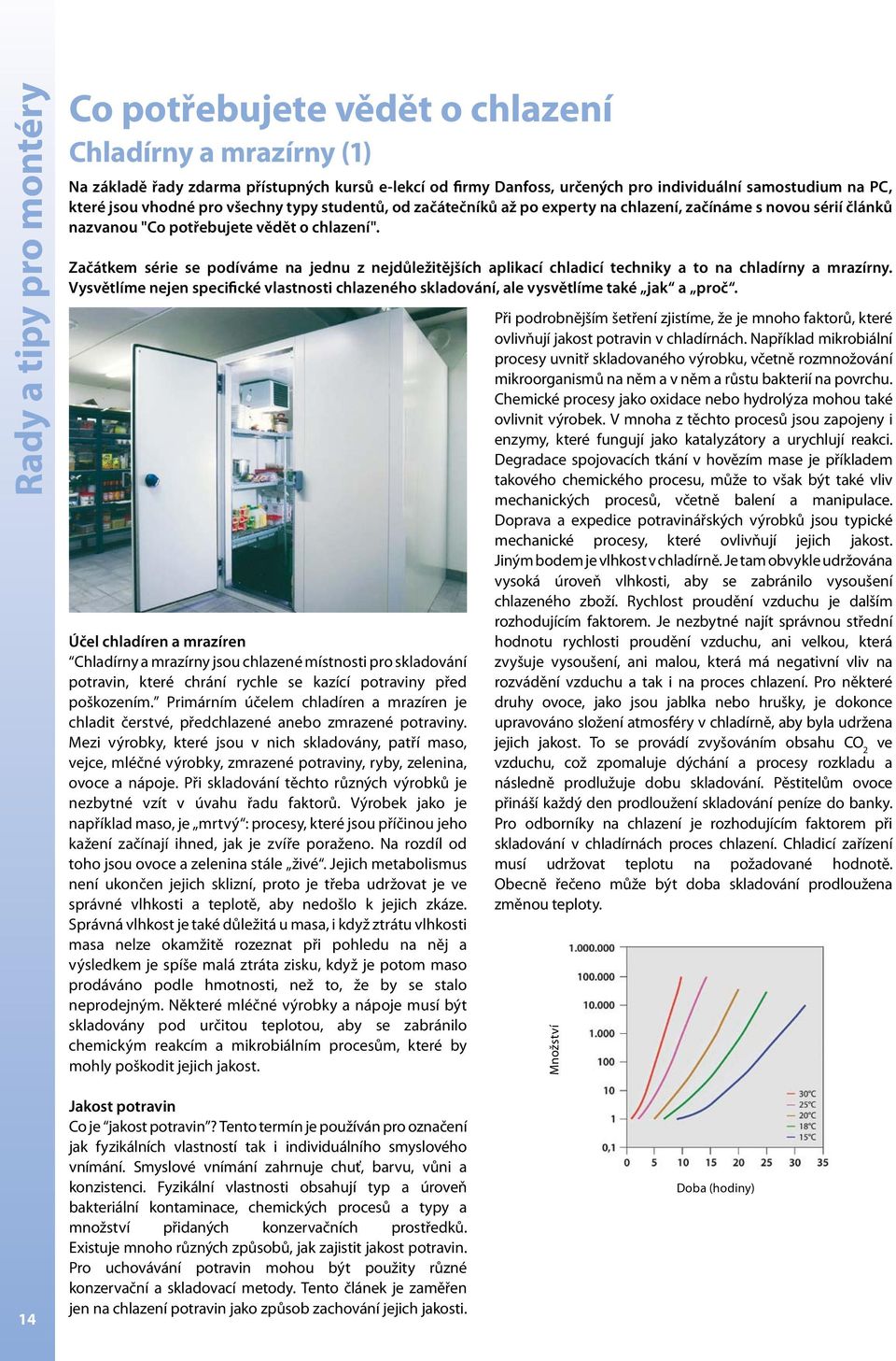Začátkem série se podíváme na jednu z nejdůležitějších aplikací chladicí techniky a to na chladírny a mrazírny.