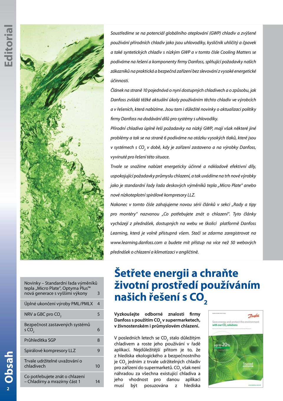 účinnosti. Článek na straně 10 pojednává o nyní dostupných chladivech a o způsobu, jak Danfoss zvládá těžké aktuální úkoly používáním těchto chladiv ve výrobcích a v řešeních, která nabízíme.