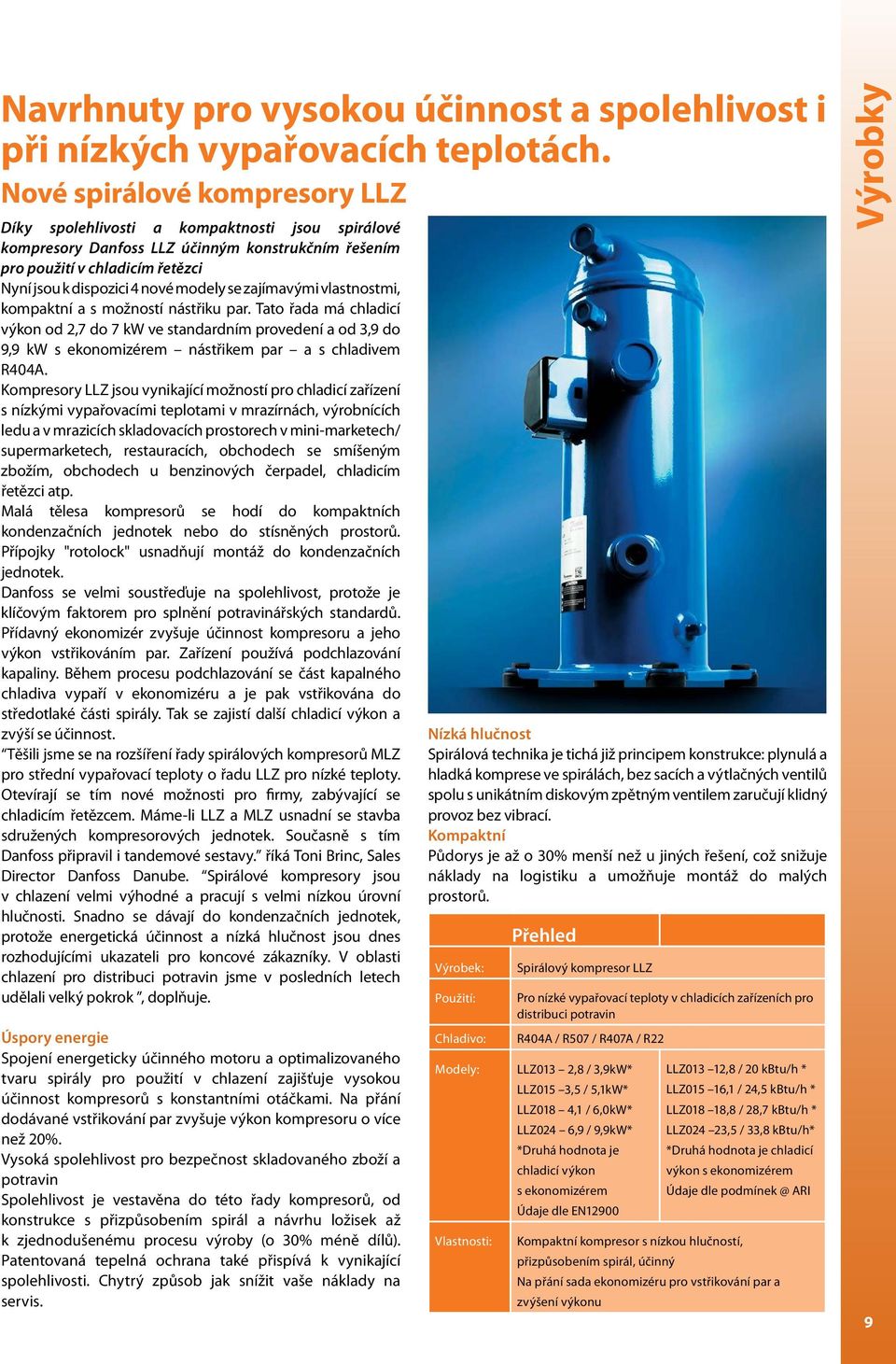 se zajímavými vlastnostmi, kompaktní a s možností nástřiku par. Tato řada má chladicí výkon od 2,7 do 7 kw ve standardním provedení a od 3,9 do 9,9 kw s ekonomizérem nástřikem par a s chladivem R404A.
