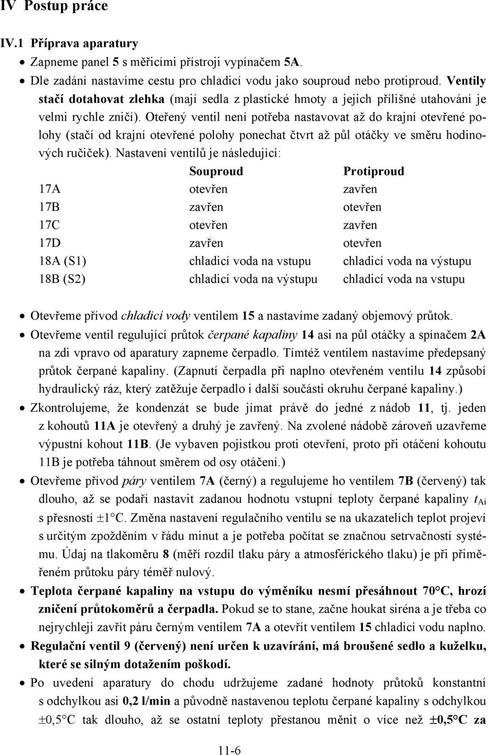 Oteřený ventil není potřeba nastavovat až do krajní otevřené polohy (stačí od krajní otevřené polohy ponechat čtvrt až půl otáčky ve směru hodinových ručiček).