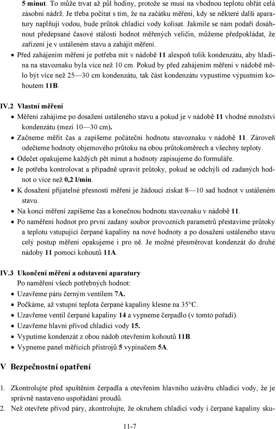 Jakmile se nám podaří dosáhnout předepsané časové stálosti hodnot měřených veličin, můžeme předpokládat, že zařízení je v ustáleném stavu a zahájit měření.