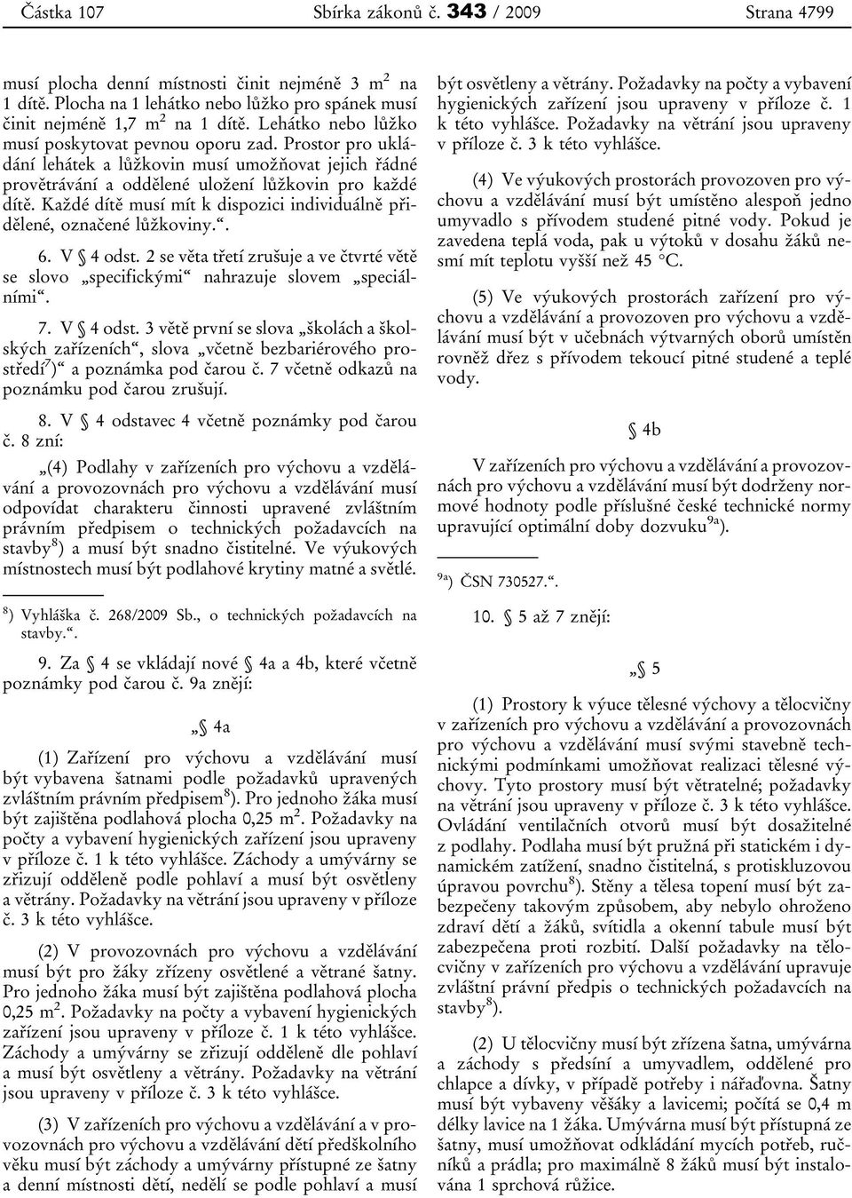 Každé dítě musí mít k dispozici individuálně přidělené, označené lůžkoviny.. 6. V 4 odst.