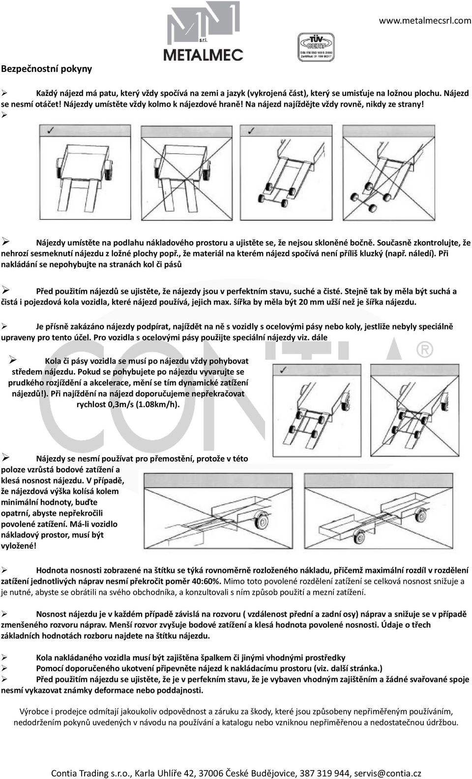 Současně zkontrolujte, že nehrozí sesmeknutí nájezdu z ložné plochy popř., že materiál na kterém nájezd spočívá není příliš kluzký (např. náledí).