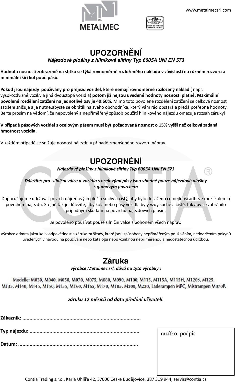 vysokozdvižné vozíky a jiná dvoustopá vozidla) potom již nejsou uvedené hodnoty nosnosti platné. Maximální povolené rozdělení zatížení na jednotlivé osy je 40:60%.