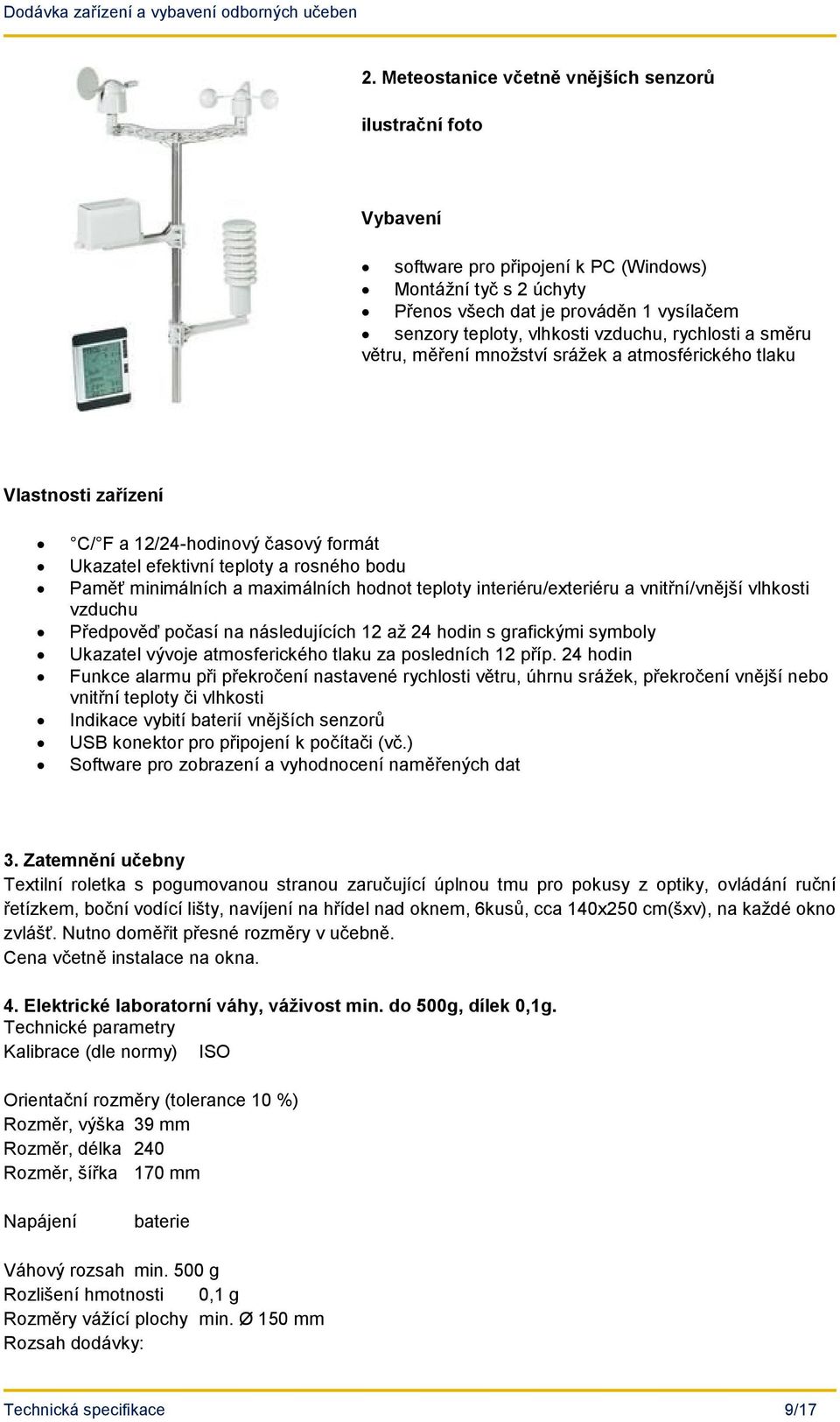 teploty interiéru/exteriéru a vnitřní/vnější vlhkosti vzduchu Předpověď počasí na následujících 12 až 24 hodin s grafickými symboly Ukazatel vývoje atmosferického tlaku za posledních 12 příp.