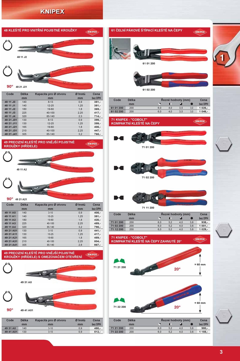 10 40-100,5 447,- 48 1 J41 305 85-140 3, 765,- 49 PRECIZNÍ KLEŠTĚ PRO VNĚJŠÍ POJISTNÉ KROUŽKY (HŘÍDELE) 61 0 00 Code Délka Řezné hodnoty (mm) Cena mm 61 01 00 00 6,0 4,0 3,5 3,0 1 06,- 61 0 00 00 6,0