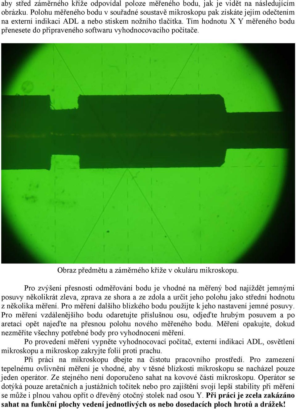 Tím hodnotu X Y měřeného bodu přenesete do připraveného softwaru vyhodnocovacího počítače. Obraz předmětu a záměrného kříže v okuláru mikroskopu.