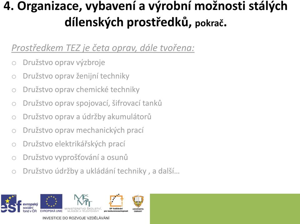 Družstvo oprav chemické techniky o Družstvo oprav spojovací, šifrovací tanků o Družstvo oprav a údržby