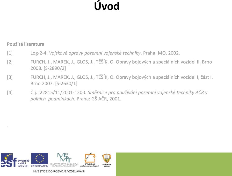 , MAREK, J., GLOS, J., TĚŠÍK, O. Opravy bojových a speciálních vozidel I, část I. Brno 2007. [S-2630/1] [4] Č.j.: 22815/11/2001-1200.