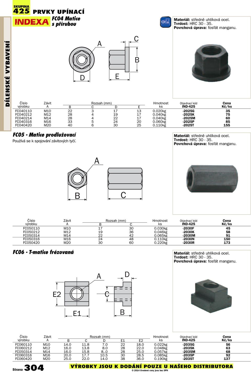 040kg -2025M 60 FC040316 M16 33 5 24 20 0.060kg -2025P 85 FC040420 M20 40 6 30 25 0.110kg -2025T 155 FC05 - Matice prodlužovací Používá se k spojování závitových tyčí. Materiál: støednì uhlíková ocel.