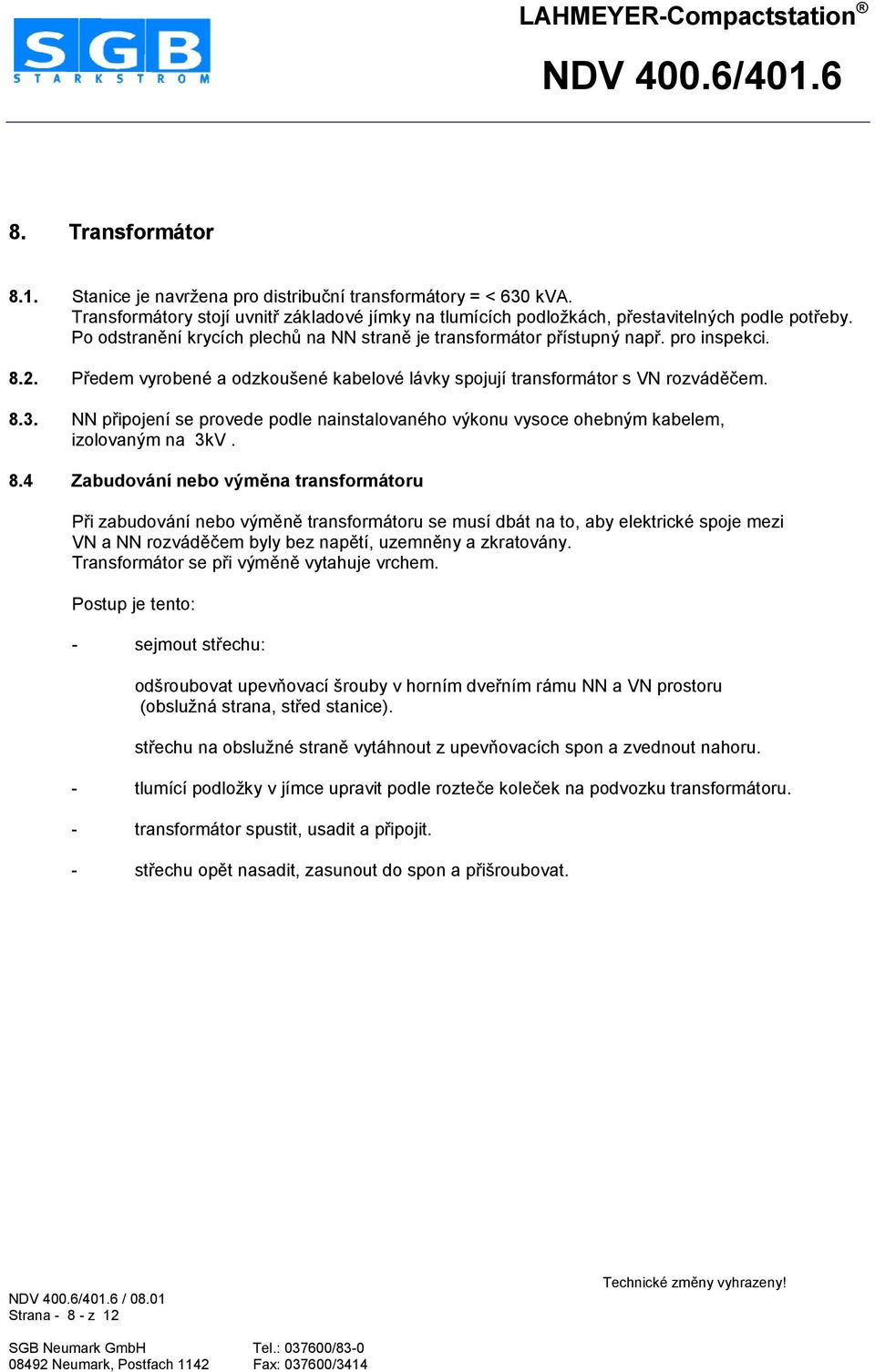 NN plipojení se provede podle nainstalovaného výkonu vysoce ohebným kabelem, izolovaným na 3kV. 8.